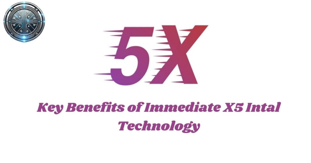 Key Benefits of Immediate X5 Intal Technology