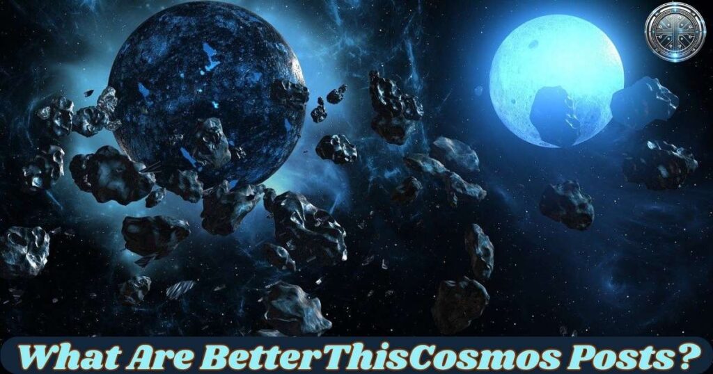 What Are BetterThisCosmos Posts?